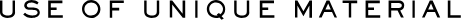 USE OF UNIQUE MATERIAL