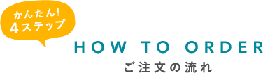 かんたん！4ステップ ご注文の流れ