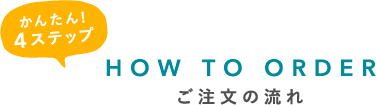 かんたん！4ステップ ご注文の流れ
